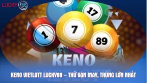 Keno Vietlott Lucky88 – Thử vận may, trúng lớn nhất
